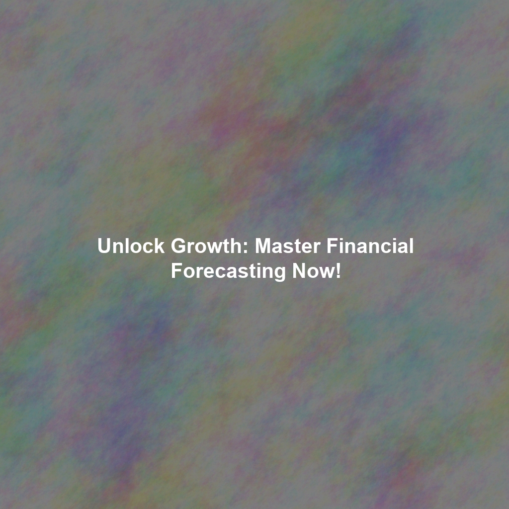 Unlock Growth: Master Financial Forecasting Now!