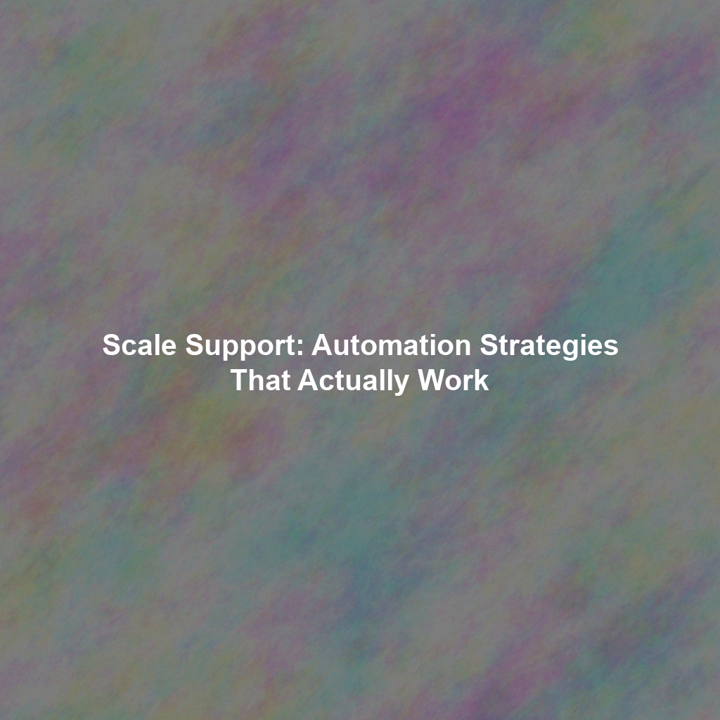 Scale Support: Automation Strategies That Actually Work