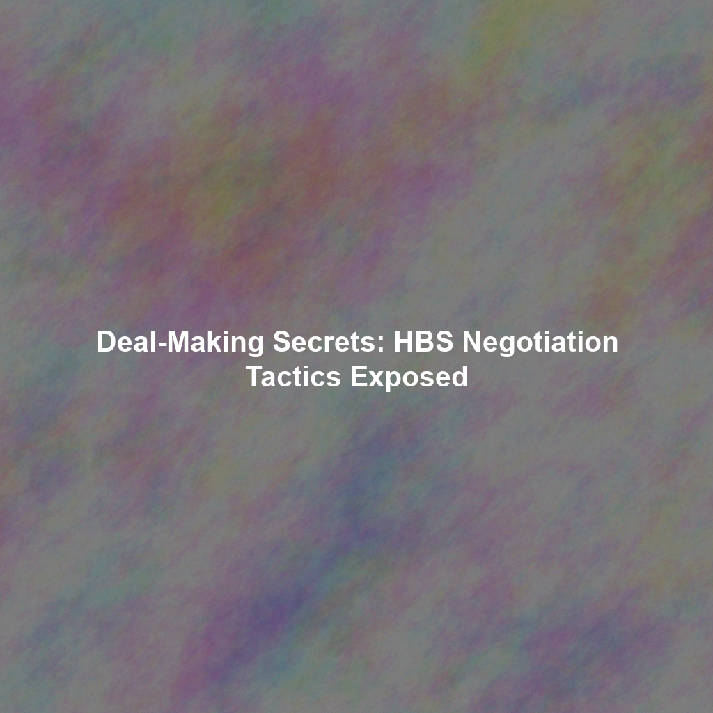 Deal-Making Secrets: HBS Negotiation Tactics Exposed