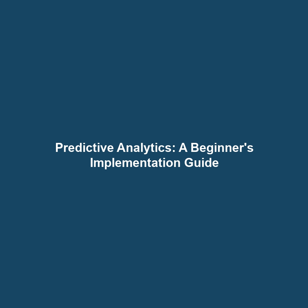 Predictive Analytics: A Beginner's Implementation Guide