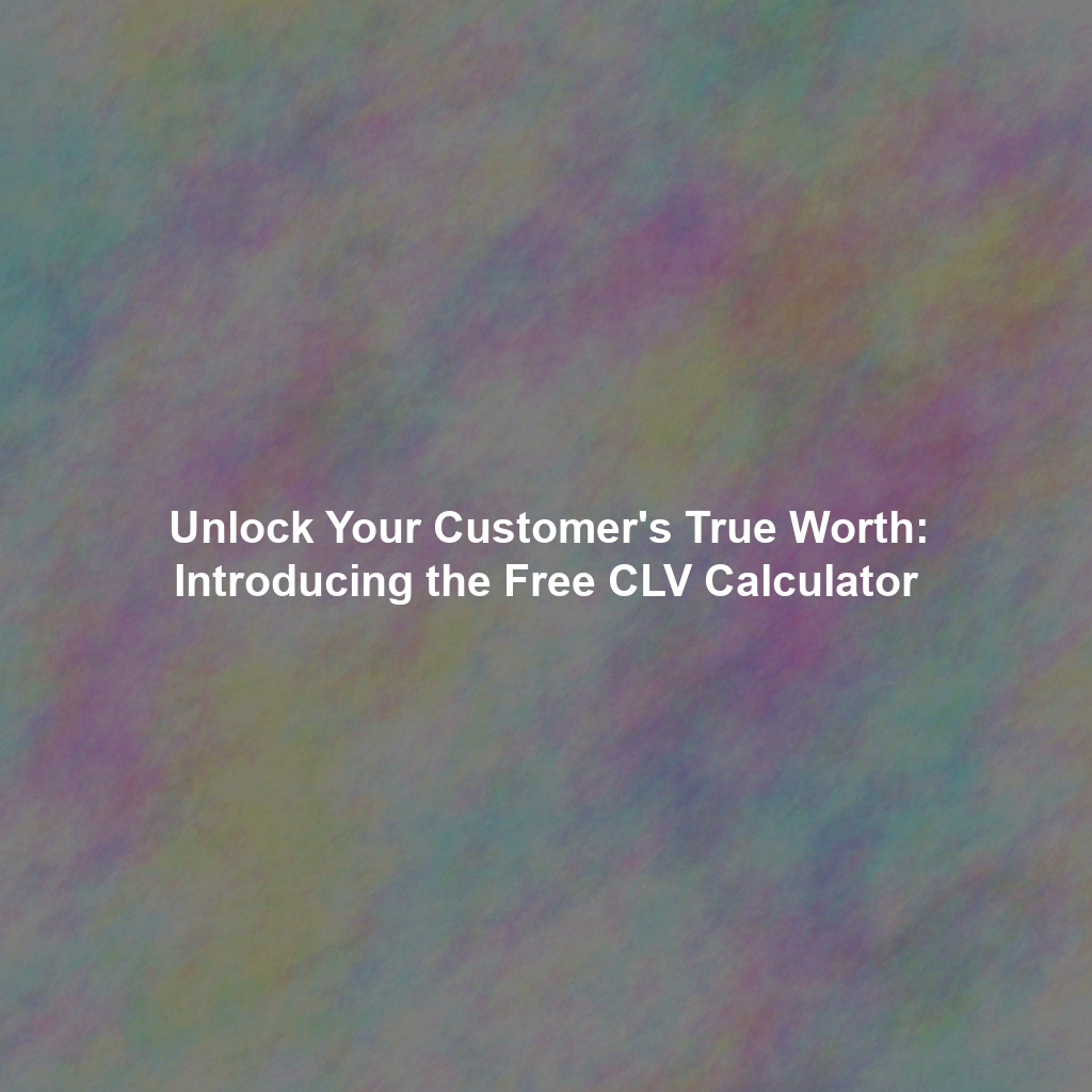 Unlock Your Customer's True Worth: Introducing the Free CLV Calculator