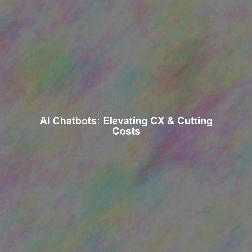 AI Chatbots: Elevating CX & Cutting Costs