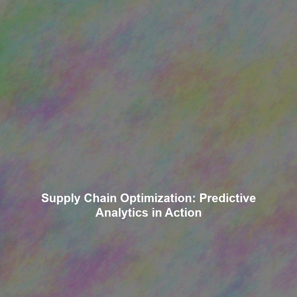 Supply Chain Optimization: Predictive Analytics in Action