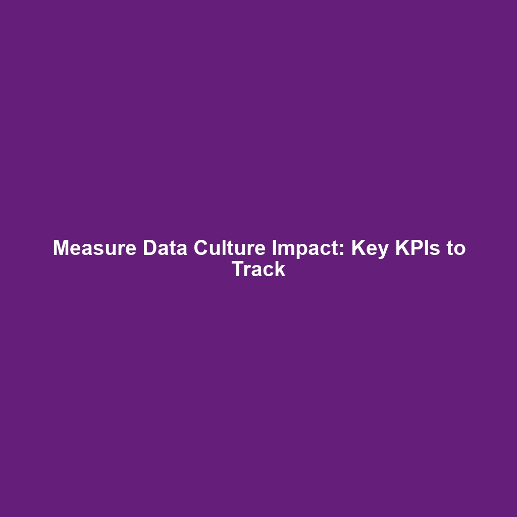 Measure Data Culture Impact: Key KPIs to Track