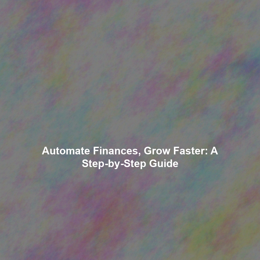 Automate Finances, Grow Faster: A Step-by-Step Guide