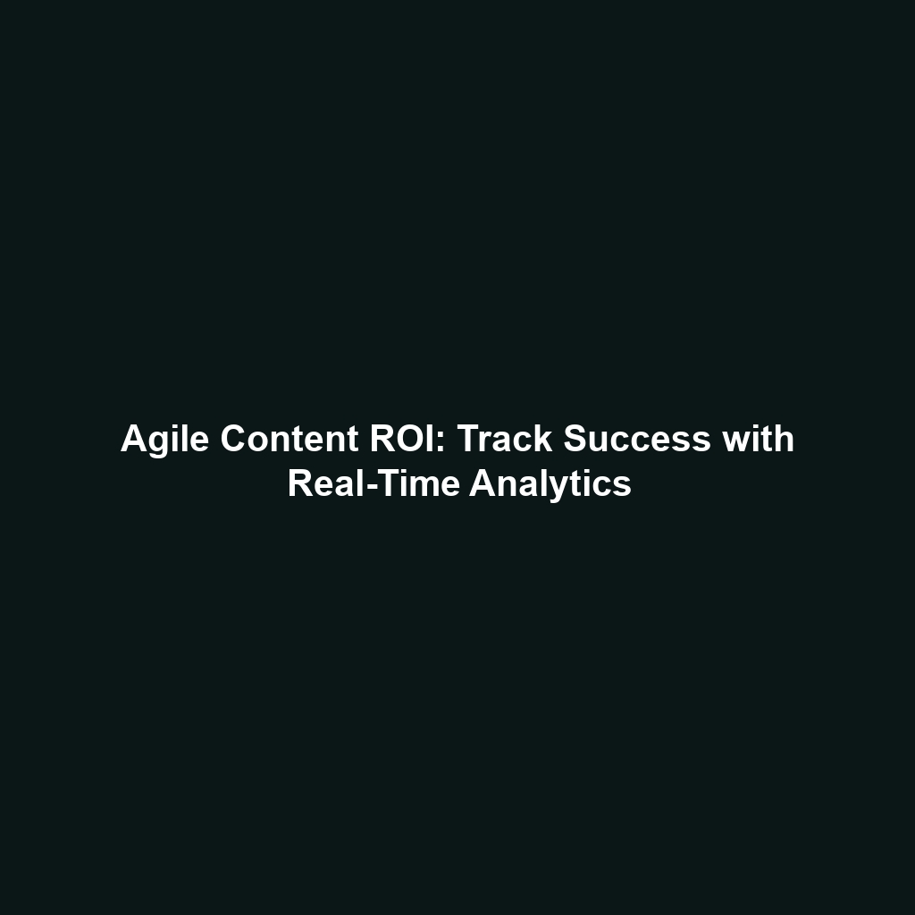 Agile Content ROI: Track Success with Real-Time Analytics
