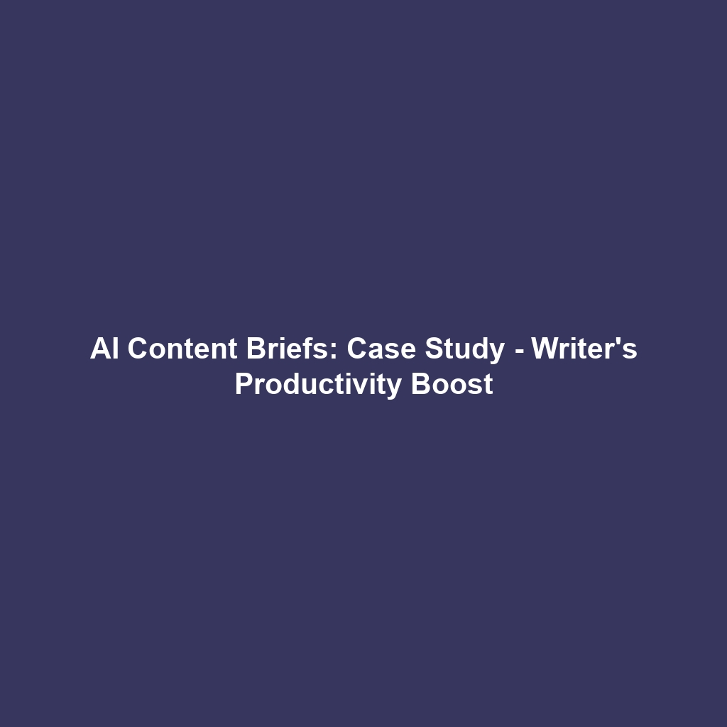 AI Content Briefs: Case Study - Writer's Productivity Boost