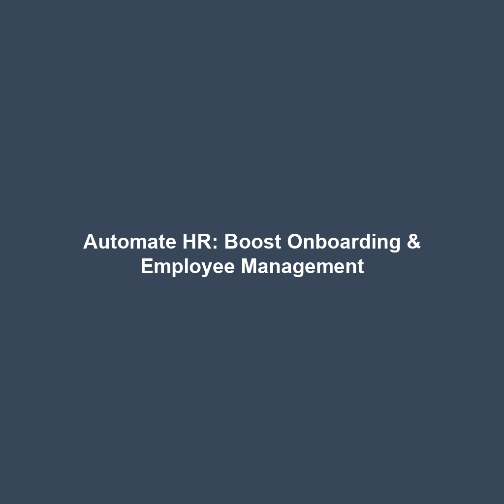 Automate HR: Boost Onboarding & Employee Management