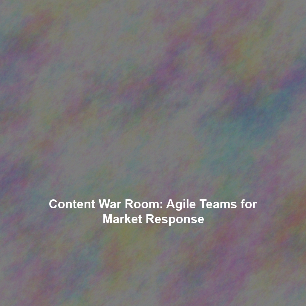 Content War Room: Agile Teams for Market Response