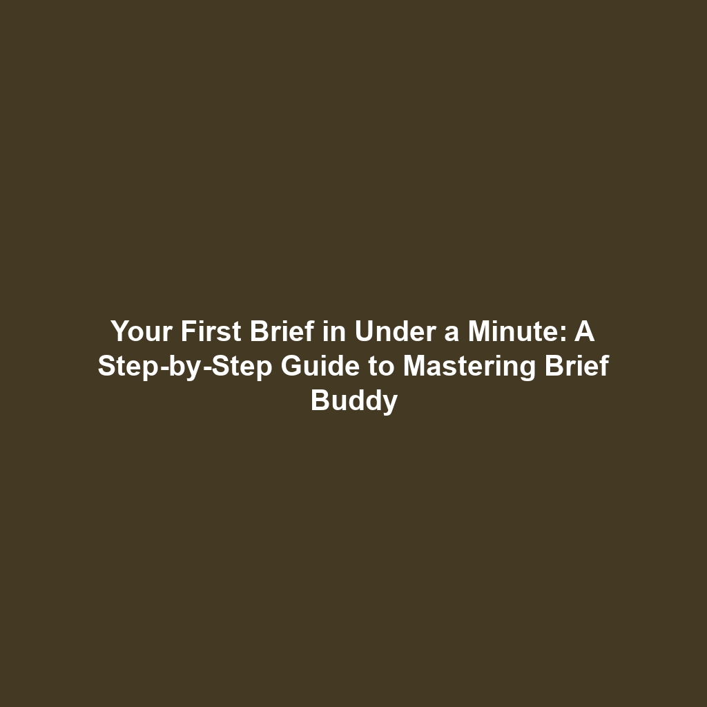 Your First Brief in Under a Minute: A Step-by-Step Guide to Mastering Brief Buddy