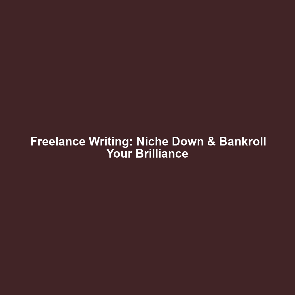 Freelance Writing: Niche Down & Bankroll Your Brilliance