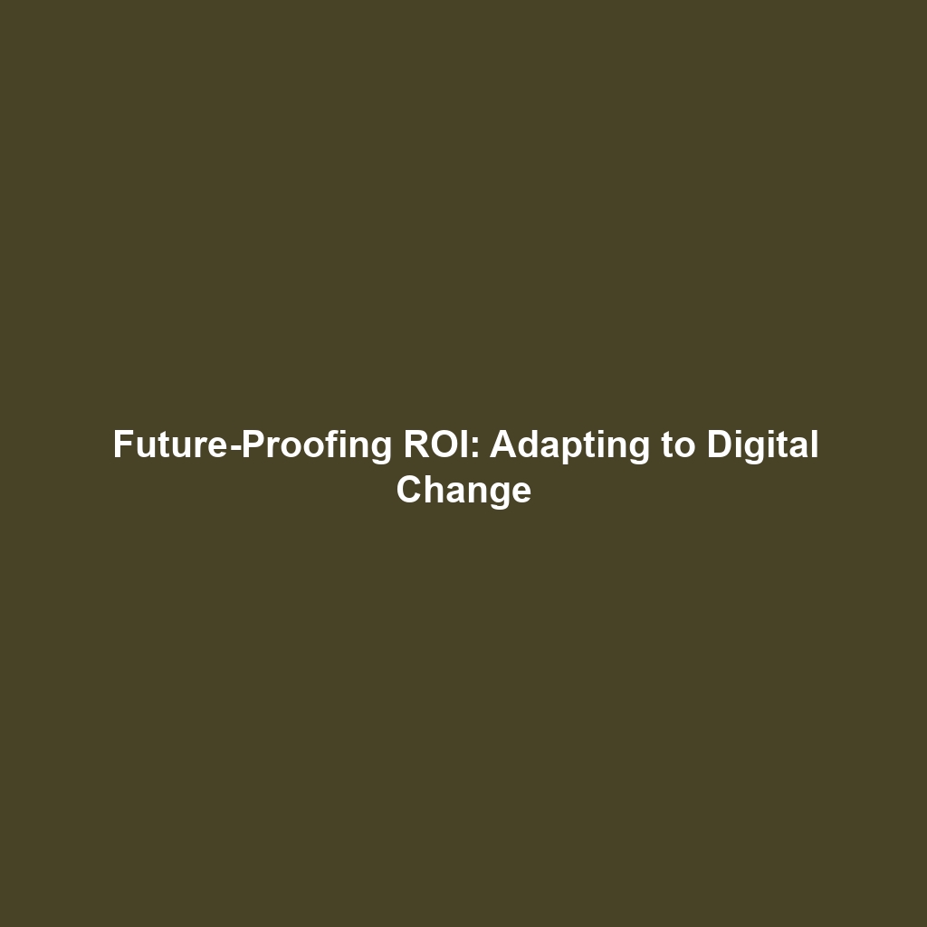 Future-Proofing ROI: Adapting to Digital Change