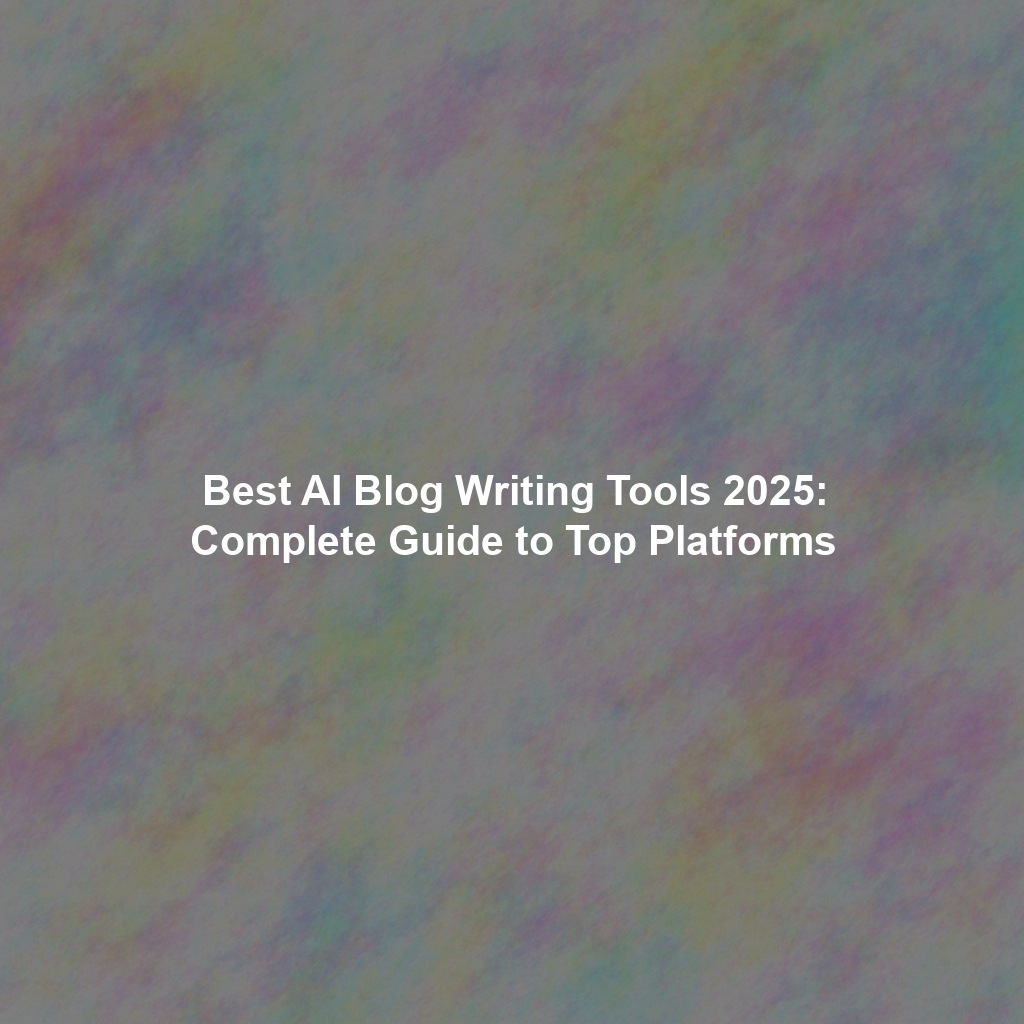 Best AI Blog Writing Tools 2025: Complete Guide to Top Platforms